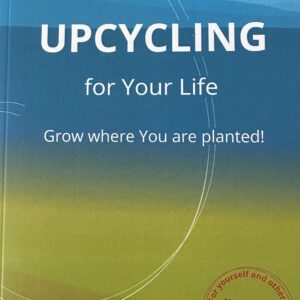 Upcycling for Your Life - Grow where You are planted!